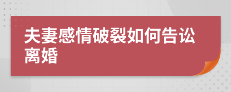 夫妻感情破裂如何告讼离婚