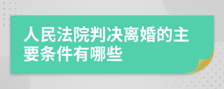 人民法院判决离婚的主要条件有哪些