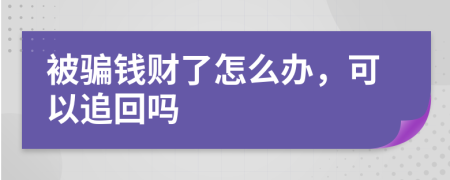 被骗钱财了怎么办，可以追回吗