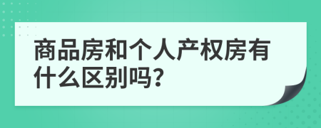 商品房和个人产权房有什么区别吗？