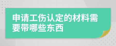 申请工伤认定的材料需要带哪些东西