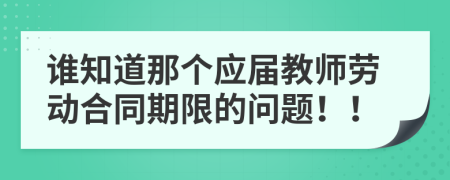 谁知道那个应届教师劳动合同期限的问题！！
