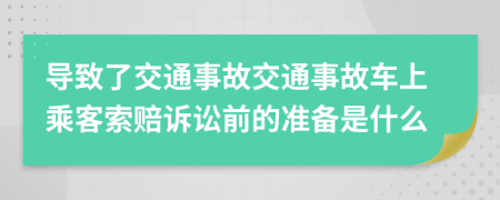 导致了交通事故交通事故车上乘客索赔诉讼前的准备是什么