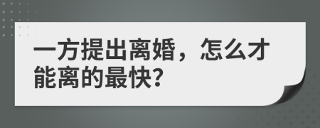 一方提出离婚，怎么才能离的最快？