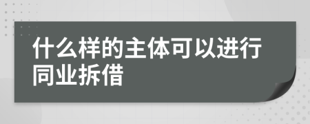 什么样的主体可以进行同业拆借