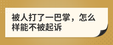 被人打了一巴掌，怎么样能不被起诉
