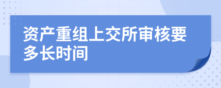 资产重组上交所审核要多长时间