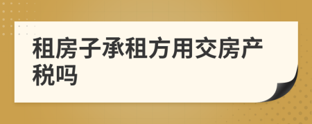 租房子承租方用交房产税吗