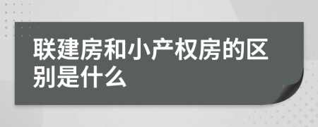 联建房和小产权房的区别是什么