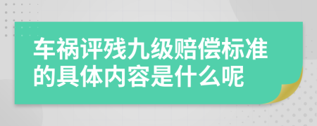 车祸评残九级赔偿标准的具体内容是什么呢