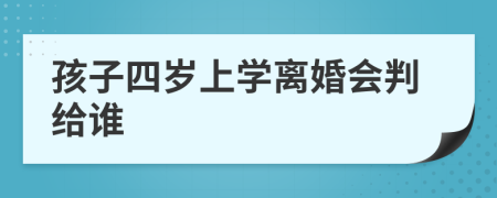 孩子四岁上学离婚会判给谁