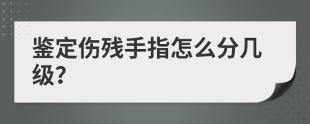 鉴定伤残手指怎么分几级？