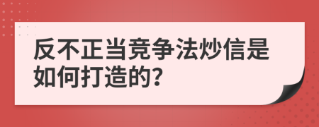 反不正当竞争法炒信是如何打造的？