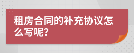 租房合同的补充协议怎么写呢？