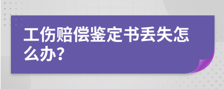 工伤赔偿鉴定书丢失怎么办？