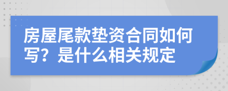 房屋尾款垫资合同如何写？是什么相关规定