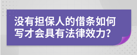 没有担保人的借条如何写才会具有法律效力？