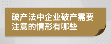 破产法中企业破产需要注意的情形有哪些