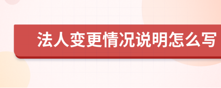 法人变更情况说明怎么写