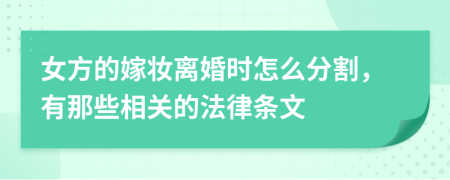 女方的嫁妆离婚时怎么分割，有那些相关的法律条文