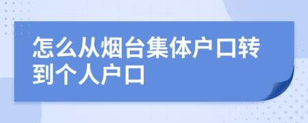 怎么从烟台集体户口转到个人户口