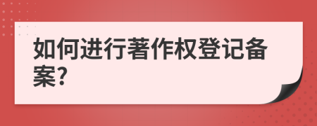 如何进行著作权登记备案?