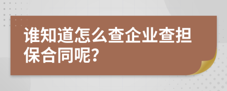 谁知道怎么查企业查担保合同呢？