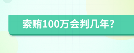 索贿100万会判几年?