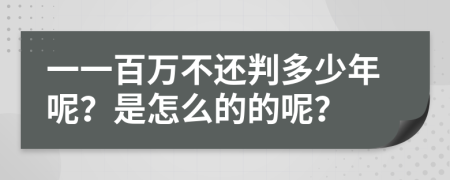 一一百万不还判多少年呢？是怎么的的呢？