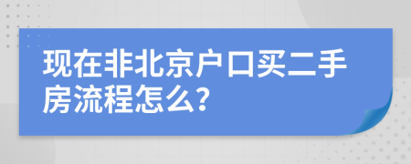 现在非北京户口买二手房流程怎么？