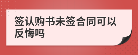 签认购书未签合同可以反悔吗