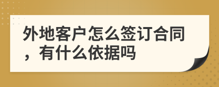 外地客户怎么签订合同，有什么依据吗