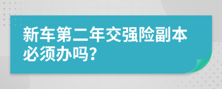 新车第二年交强险副本必须办吗？