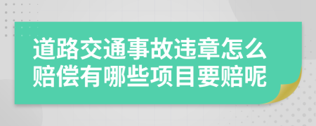 道路交通事故违章怎么赔偿有哪些项目要赔呢