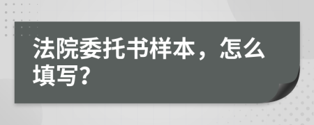 法院委托书样本，怎么填写？