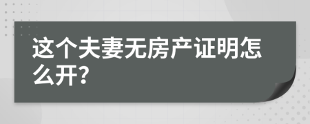 这个夫妻无房产证明怎么开？