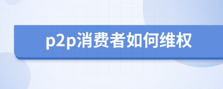 p2p消费者如何维权