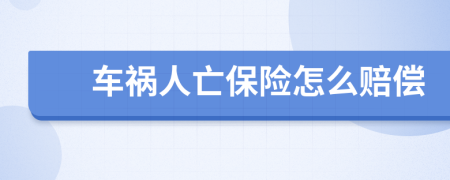 车祸人亡保险怎么赔偿