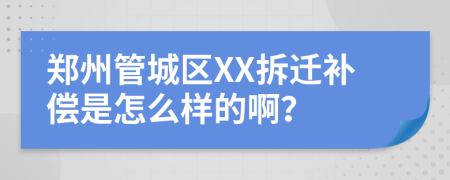 郑州管城区XX拆迁补偿是怎么样的啊？