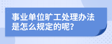 事业单位旷工处理办法是怎么规定的呢？