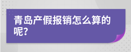 青岛产假报销怎么算的呢？