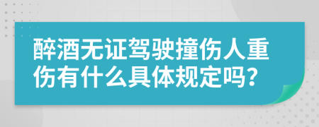 醉酒无证驾驶撞伤人重伤有什么具体规定吗？