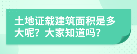 土地证载建筑面积是多大呢？大家知道吗？