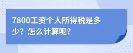 7800工资个人所得税是多少？怎么计算呢？