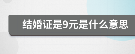 结婚证是9元是什么意思