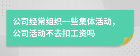 公司经常组织一些集体活动，公司活动不去扣工资吗