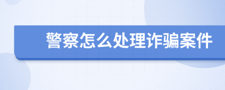 警察怎么处理诈骗案件