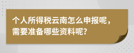 个人所得税云南怎么申报呢，需要准备哪些资料呢？