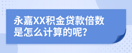 永嘉XX积金贷款倍数是怎么计算的呢？