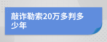 敲诈勒索20万多判多少年